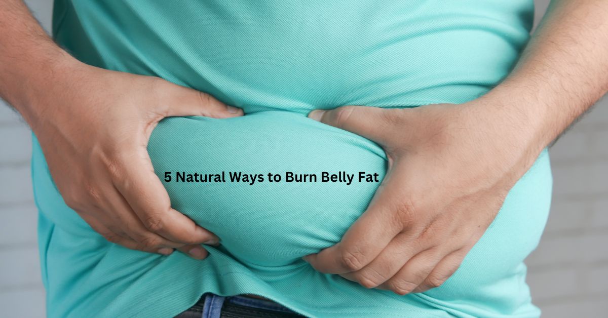 5 Natural Ways to Burn Belly Fat